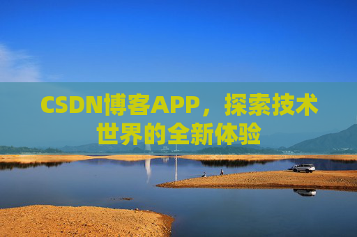 CSDN博客APP，探索技术世界的全新体验